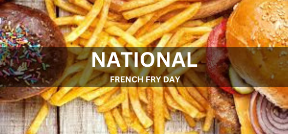 NATIONAL FRENCH FRY DAY [राष्ट्रीय फ्रेंच फ्राई दिवस]